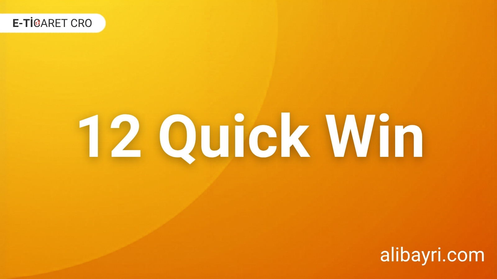 E-Ticaret Dönüşüm Optimizasyonu: 12 Saatlik Quick Win Listesi