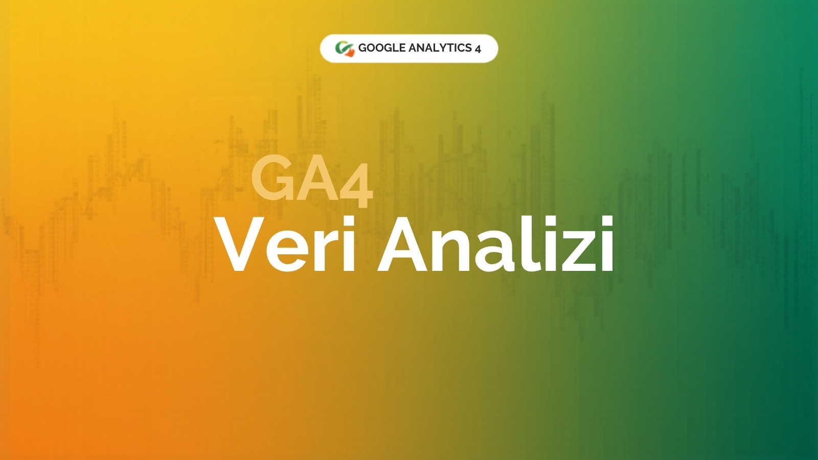 GA4 ile Veri Analizi: Universal Analytics'den Bu Yana Değişen Her Şey