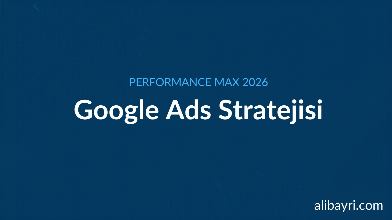 Google Ads Performance Max ile 2026'da Büyüme Stratejileri
